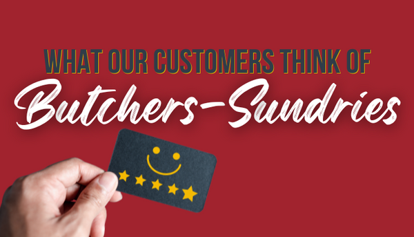 What Our Customers Think of Butchers-Sundries